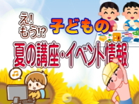 2022年5月〜掲載した「え!もう!? 特集「子どもの夏の講座・イベント」で使用した表示