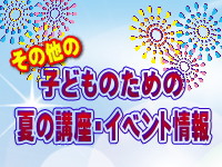 2023年5・6月に掲載した「その他の 子どものための夏の講座・イベント情報」