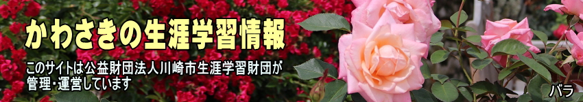 ばらの花をバックに「かわさきの生涯学習情報」のタイトルと、このサイトは公益財団法人川崎市生涯学習財団が管理運営していますの表示